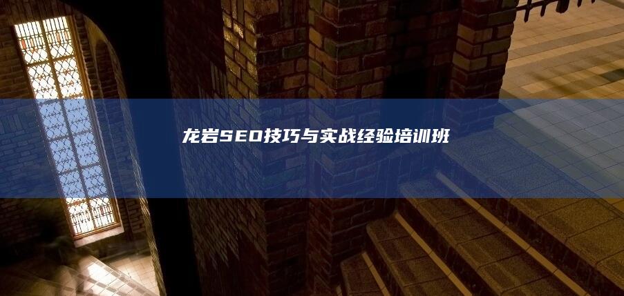 龙岩SEO技巧与实战经验培训班